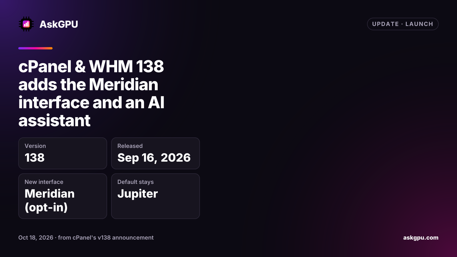 cPanel & WHM 138 adds the Meridian interface and an AI assistant. Version: 138, Released: Sep 16, 2026, New interface: Meridian (opt-in), Default stays: Jupiter.